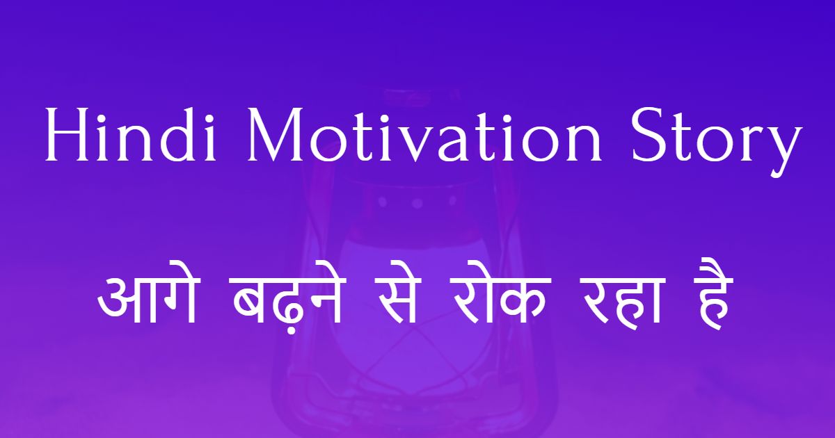 आगे बढ़ने से रोक रहा है - Hindi Motivation Story